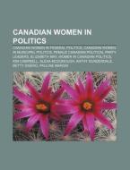 Canadian Women In Politics: Women In Can di Books Llc edito da Books LLC, Wiki Series