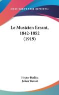 Le Musicien Errant, 1842-1852 (1919) di Hector Berlioz edito da Kessinger Publishing