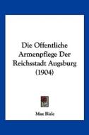Die Offentliche Armenpflege Der Reichsstadt Augsburg (1904) di Max Bisle edito da Kessinger Publishing