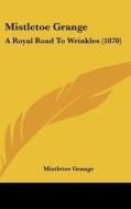 Mistletoe Grange: A Royal Road to Wrinkles (1870) di Mistletoe Grange edito da Kessinger Publishing