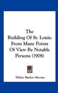 The Building of St. Louis: From Many Points of View by Notable Persons (1908) di Walter Barlow Stevens edito da Kessinger Publishing