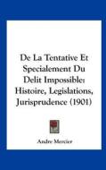de La Tentative Et Specialement Du Delit Impossible: Histoire, Legislations, Jurisprudence (1901) di Andre Mercier edito da Kessinger Publishing