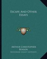 Escape and Other Essays di Arthur Christopher Benson edito da Kessinger Publishing