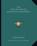 The God Within or Inspiration Redefined di Henry Frank edito da Kessinger Publishing
