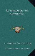 Ruysbroeck the Admirable di A. Wautier D'Aygalliers edito da Kessinger Publishing