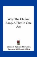 Why the Chimes Rang: A Play in One Act di Elizabeth Apthorp McFadden, Raymond McDonald Alden edito da Kessinger Publishing