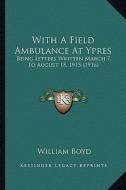With a Field Ambulance at Ypres: Being Letters Written March 7, to August 15, 1915 (1916) di William Boyd edito da Kessinger Publishing