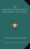 The Classical Heritage of the Middle Age (1901) di Henry Osborn Taylor edito da Kessinger Publishing