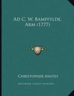 Ad C. W. Bampfylde, Arm (1777) di Christopher Anstey edito da Kessinger Publishing