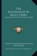 The Blockhouse by Bull's Ferry: Including the Cow Chace (1904) di Charles Hardenburg Winfield, John Andre edito da Kessinger Publishing