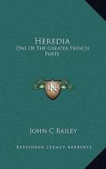 Heredia: One of the Greater French Poets di John C. Bailey edito da Kessinger Publishing
