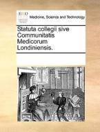 Statuta Collegii Sive Communitatis Medicorum Londiniensis. di See Notes Multiple Contributors edito da Gale Ecco, Print Editions
