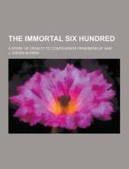 The Immortal Six Hundred; A Story Of Cruelty To Confederate Prisoners Of War di J Ogden Murray edito da Theclassics.us