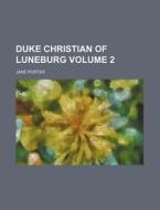 Duke Christian of Luneburg Volume 2 di Jane Porter edito da Rarebooksclub.com