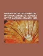 Ground-water Geochemistry Of Kwajalein Island, Republic Of The Marshall Islands, 1991 di U. S. Government, Jean-Jacques Rousseau edito da General Books Llc