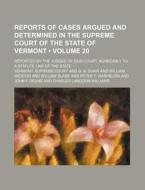 Reports Of Cases Argued And Determined In The Supreme Court Of The State Of Vermont (volume 20 ); Reported By The Judges Of Said Court, Agreeably To A di Vermont Supreme Court edito da General Books Llc