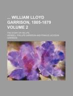 William Lloyd Garrison, 1805-1879; The Story of His Life Volume 2 di Wendell Phillips Garrison edito da Rarebooksclub.com