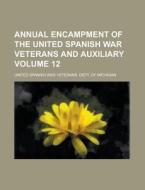 Annual Encampment of the United Spanish War Veterans and Auxiliary Volume 12 di United Spanish War Michigan edito da Rarebooksclub.com