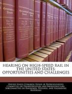 Hearing On High-speed Rail In The United States: Opportunities And Challenges edito da Bibliogov