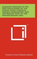 Imminent Dangers to the Free Institutions of the United States Through Foreign Immigration, and the Present State of the Naturalization Laws di Samuel Finley Breese Morse edito da Literary Licensing, LLC