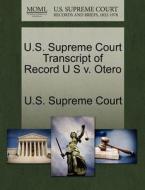 U.s. Supreme Court Transcript Of Record U S V. Otero edito da Gale Ecco, U.s. Supreme Court Records