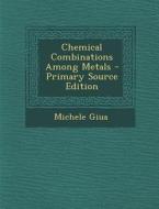 Chemical Combinations Among Metals di Michele Giua edito da Nabu Press