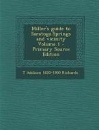 Miller's Guide to Saratoga Springs and Vicinity Volume 1 di T. Addison 1820-1900 Richards edito da Nabu Press