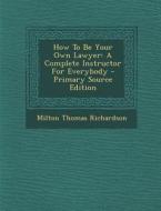 How to Be Your Own Lawyer: A Complete Instructor for Everybody di Milton Thomas Richardson edito da Nabu Press