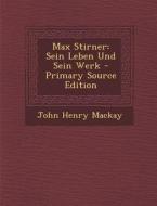 Max Stirner: Sein Leben Und Sein Werk - Primary Source Edition di John Henry MacKay edito da Nabu Press