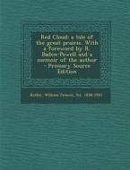Red Cloud; A Tale of the Great Prairie. with a Foreword by R. Baden-Powell and a Memoir of the Author - Primary Source Edition di William Francis Butler edito da Nabu Press
