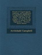Records of Argyll; Legends, Traditions, and Recollections of Argyllshire Highlanders, Collected Chiefly from the Gaelic, with Notes on the Antiquity o di Archibald Campbell edito da Nabu Press