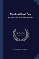 The Great Stone Face: And Other Tales Of di NATHANIEL HAWTHORNE edito da Lightning Source Uk Ltd