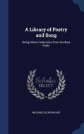 A Library Of Poetry And Song di William Cullen Bryant edito da Sagwan Press