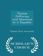 Thomas Jefferson And Education In A Republic - Scholar's Choice Edition di Charles Flinn Arrowood edito da Scholar's Choice