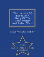 The Hunters Of The Hills di Joseph Alexander Altsheler edito da War College Series