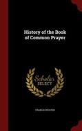 History Of The Book Of Common Prayer di Francis Procter edito da Andesite Press
