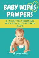 Baby Wipes Pampers: A Guide to Choosing the Right Fit for Your Baby di Janet Morris edito da LULU PR