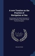 A New Treatise On The Practice Of Navigation At Sea di William Thoms edito da Sagwan Press
