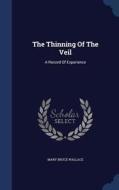 The Thinning Of The Veil di Mary Bruce Wallace edito da Sagwan Press
