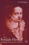 The Female Hero in English Renaissance Tragedy di L. Hopkins edito da Palgrave Macmillan UK