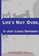 Life's Not Over, It Just Looks Different di Christopher Warner edito da Lulu.com