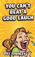 You Can't Beat A Good Laugh di Bill Townley edito da Austin Macauley Publishers