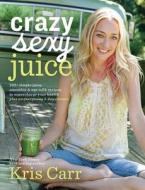 Crazy Sexy Juice di Kris Carr edito da Hay House Inc