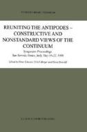 Reuniting the Antipodes - Constructive and Nonstandard Views of the Continuum di Peter Schuster edito da Springer Netherlands