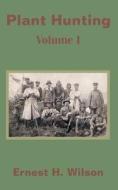 Plant Hunting (Volume I) di Ernest Henry Wilson edito da INTL LAW & TAXATION PUBL