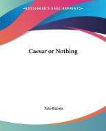 Caesar Or Nothing di Pio Baroja edito da Kessinger Publishing Co