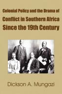 Colonial Policy and the Drama of Conflict in Southern Africa Since the 19th Century di Dickson A. Mungazi edito da AUTHORHOUSE