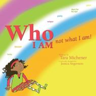 Who I Am Not What I Am! di Tara Michener edito da AuthorHouse