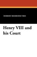 Henry VIII and his Court di Herbert Beerbohm Tree edito da Wildside Press