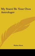 My Stars! Be Your Own Astrologer di Walter Rose edito da Kessinger Publishing